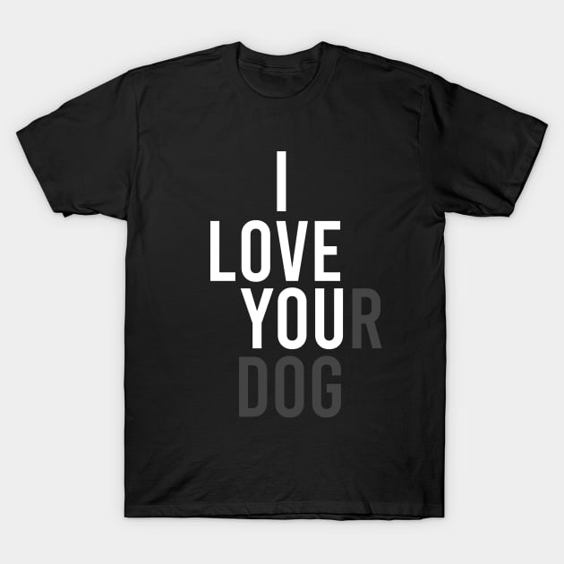 I Love Your Dog T-Shirt by family.d